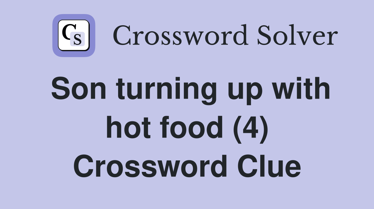 Son turning up with hot food (4) - Crossword Clue Answers - Crossword